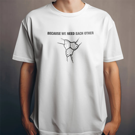 Because we need each other. Oasis inspired white T-shirt.